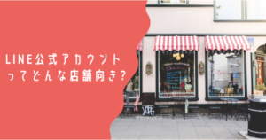 【寄稿】LINE for Business 公式ノート『LINE公式アカウントってどんな店舗向き？』